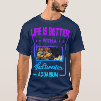 Life is better with a Saltwater Aquarium Classic T T-Shirt