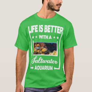 Life is better with a Saltwater Aquarium T-Shirt