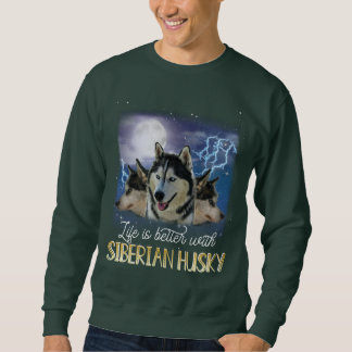 Life Is Better With A Siberian Husky  Sweatshirt