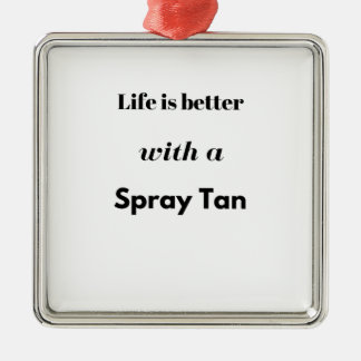 Life is better with a spray tan metal ornament