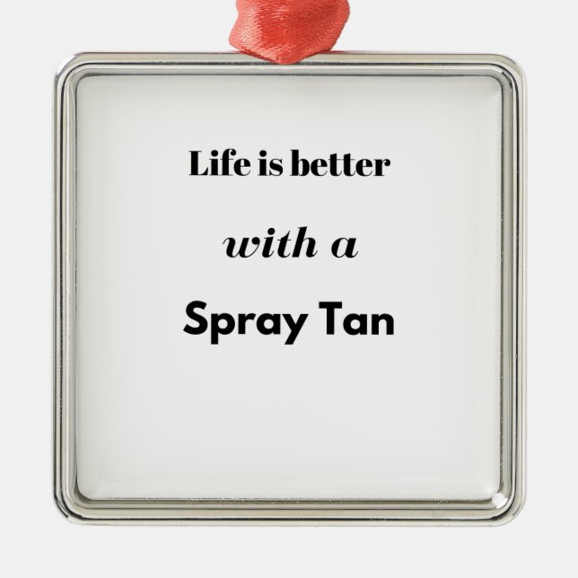 Life is better with a spray tan metal ornament (Front)