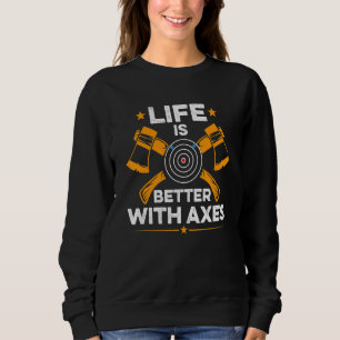 Life Is Better With Axes Design For A Hatchet Thro Sweatshirt