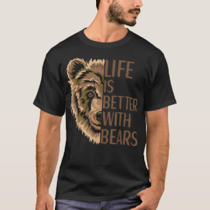 Life Is Better With Bears Bear Apparel Grizzly Wil T-Shirt