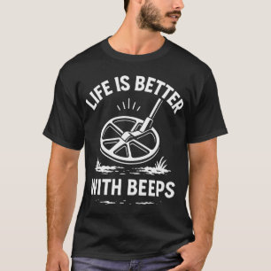 Life Is Better With Beeps Metal Detecting Fun T-Shirt