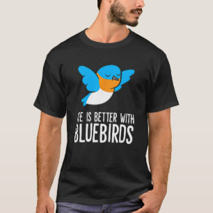 Life Is Better With Bluebirds T-Shirt