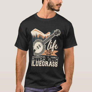 Life Is Better With Bluegrass Banjo Player Musicia T-Shirt