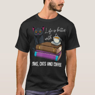 Life Is Better With Books Cats And Coffee Reading T-Shirt