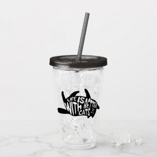 Life is better with cats   Fun Cat Typography Acrylic Tumbler