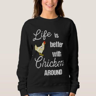 Life is Better with Chickens Around Backyard Chick Sweatshirt