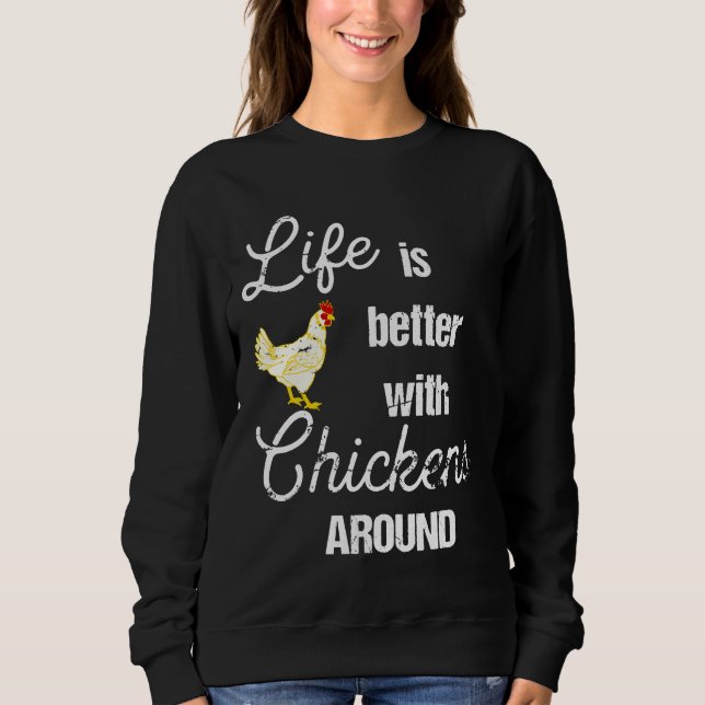 Life is Better with Chickens Around Backyard Chick Sweatshirt (Front)