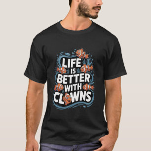 Life is Better with Clowns Clownfish Aquarium Fish T-Shirt