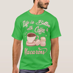 Life is Better with Coffee and Macarons T-Shirt