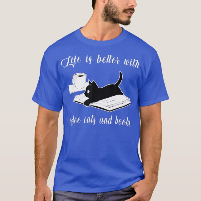Life Is Better with Coffee Cats And Books  Cat T-Shirt (Front)