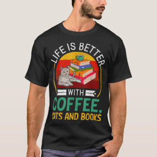 Life Is Better With Coffee Cats And Books  T-Shirt