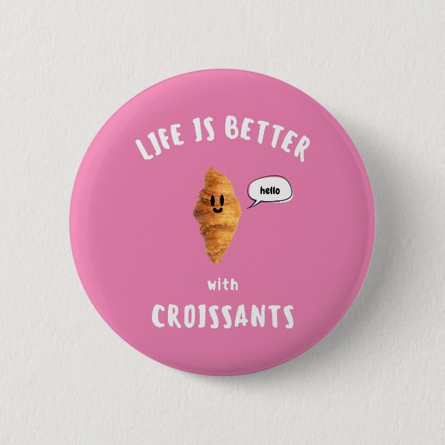 LIFE IS BETTER with CROISSANTS 2 Inch Round Button (Front)