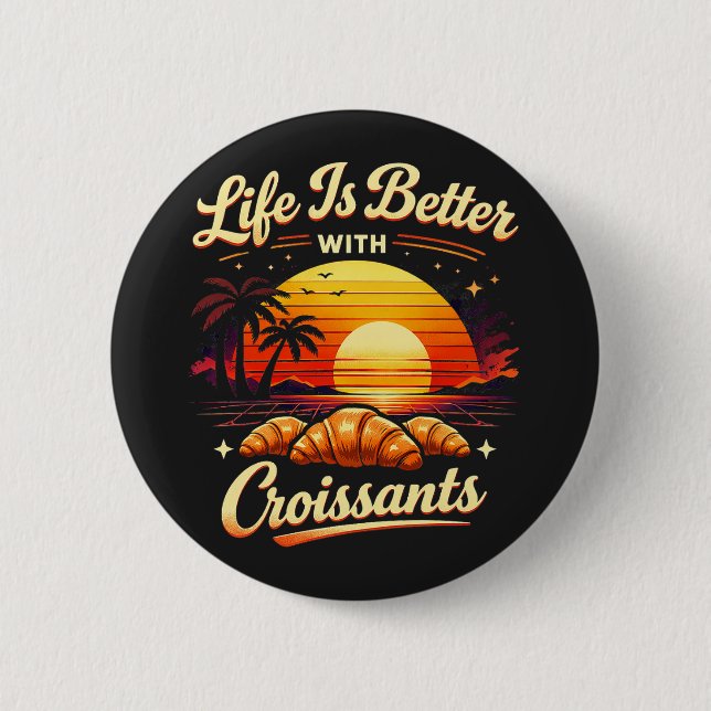 Life Is Better With Croissants 2 Inch Round Button (Front)