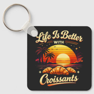 Life Is Better With Croissants Keychain