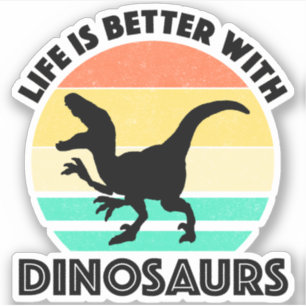 Life Is Better With Dinosaurs