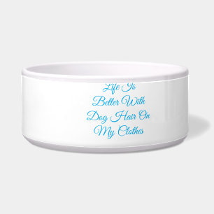 Life Is Better With Dog Hair Funny Dog Mom Bowl