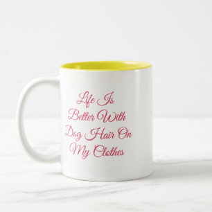 Life Is Better With Dog Hair On My Clothes Mug F