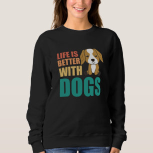 Life Is Better With Dogs Cute Cocker Spaniel Dog Sweatshirt