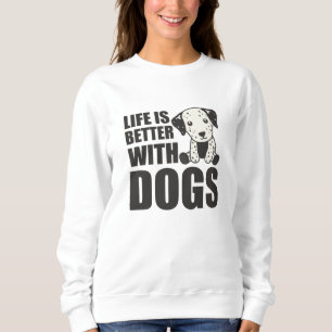 Life Is Better With Dogs Cute Dalmatian Dog Sweatshirt