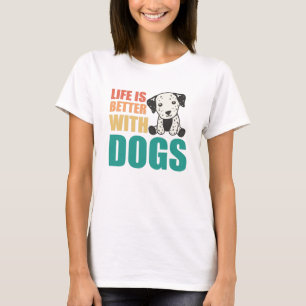 Life Is Better With Dogs Cute Dalmatian Dog T-Shirt