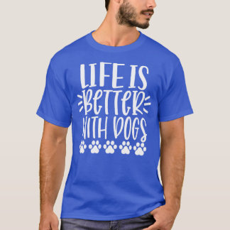 Life Is Better With Dogs Funny Dog Lover Design Pa T-Shirt