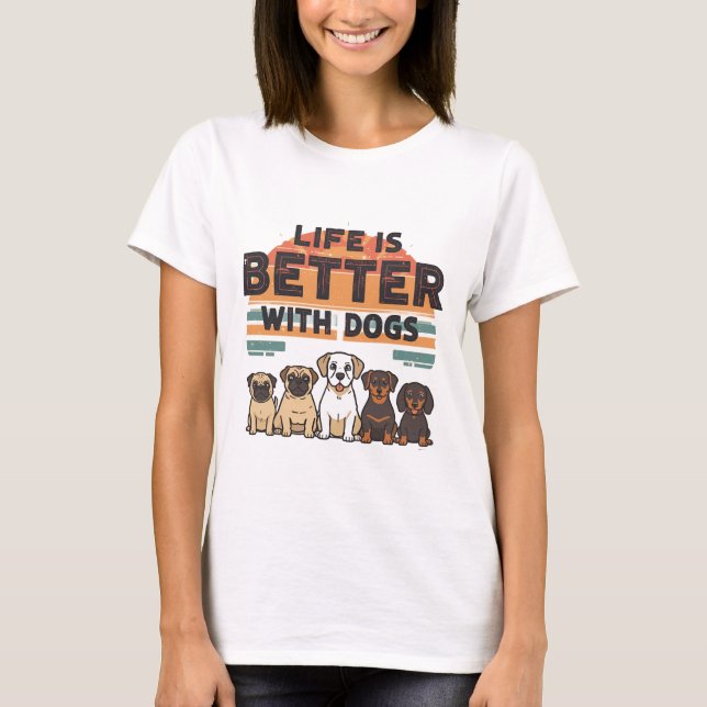 Life is Better with Dogs T-Shirt  (Front)