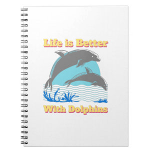 Life is Better with Dolphins Notebook