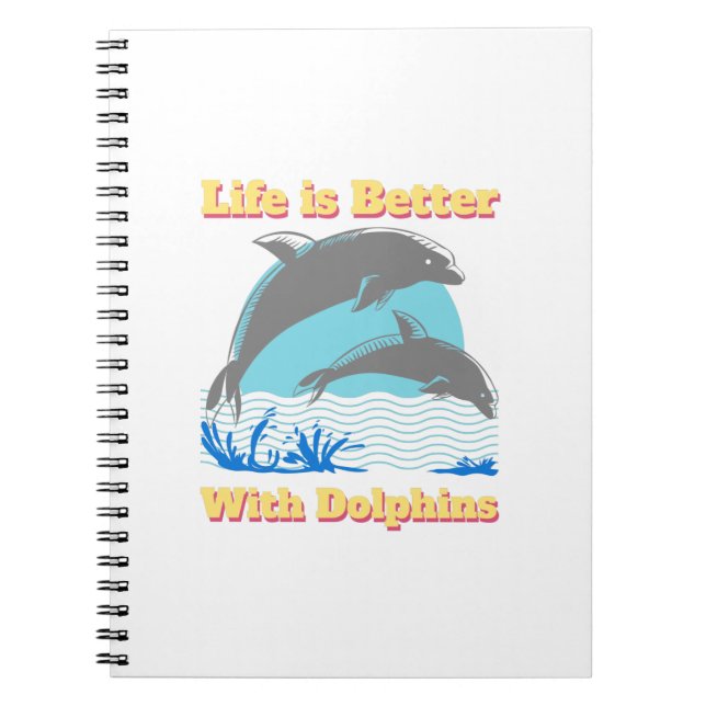 Life is Better with Dolphins  Notebook (Front)