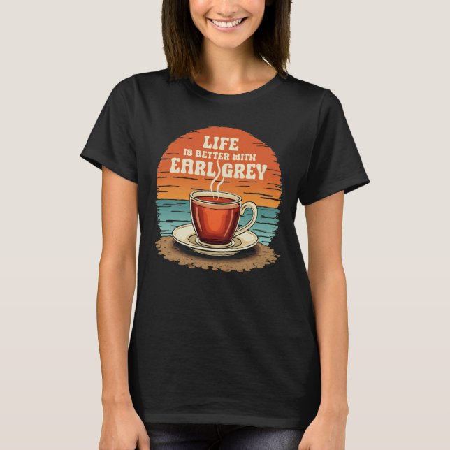 Life is better with Earl Grey Sunset Tea Lover T-Shirt (Front)