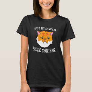 Life Is Better With Exotic Shorthairs T-Shirt