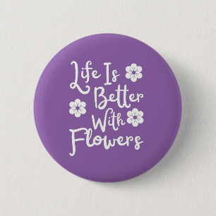 Life Is Better With Flowers 2 Inch Round Button