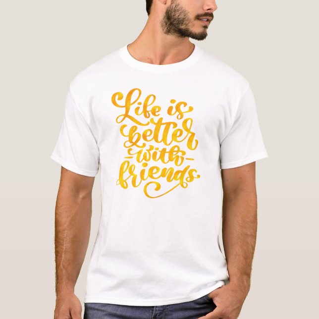 Life is Better with Friends T-Shirt (Front)