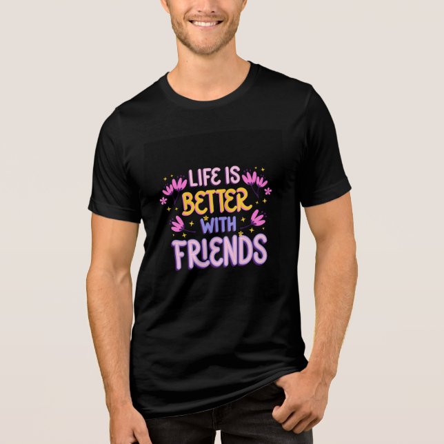 Life Is Better with Friends T Shirt (Front)