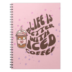 Life Is Better With Iced Coffee Notebook