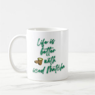 Life is better with iced Matcha Matcha Coffee Mugs