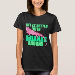 Life Is Better With Iguanas Around Fpjz6 T-Shirt