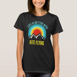 Life Is Better With Kite Flying Hobbyist T-Shirt