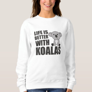 Life Is Better With Koalas Sweet Koala Sweatshirt