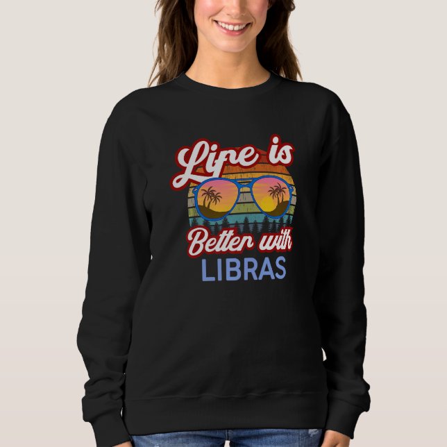 Life Is Better With Libras! Funny Libra Horoscope  Sweatshirt (Front)