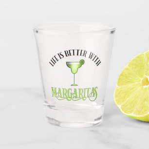 Life Is Better With Margaritas Shot Glass