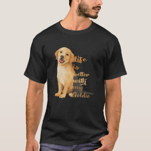 Life Is Better With My Goldie Golden Retriever T-Shirt