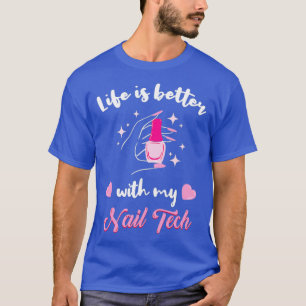 Life Is Better With My Nail Tech for Nail T-Shirt