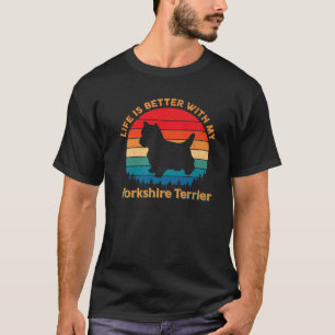 Life Is Better With My Yorkshire Terrier Dog Lover T-Shirt