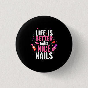 Life Is Better With Nice Nails 1 Inch Round Button