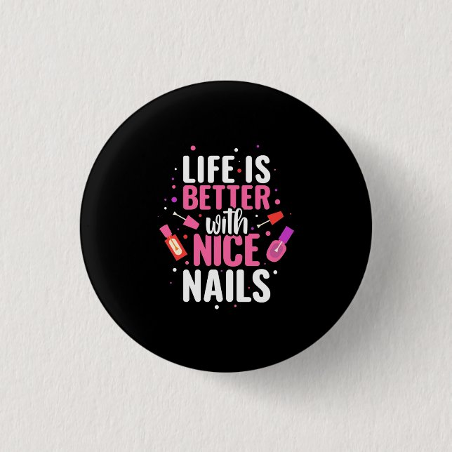 Life Is Better With Nice Nails 1 Inch Round Button (Front)