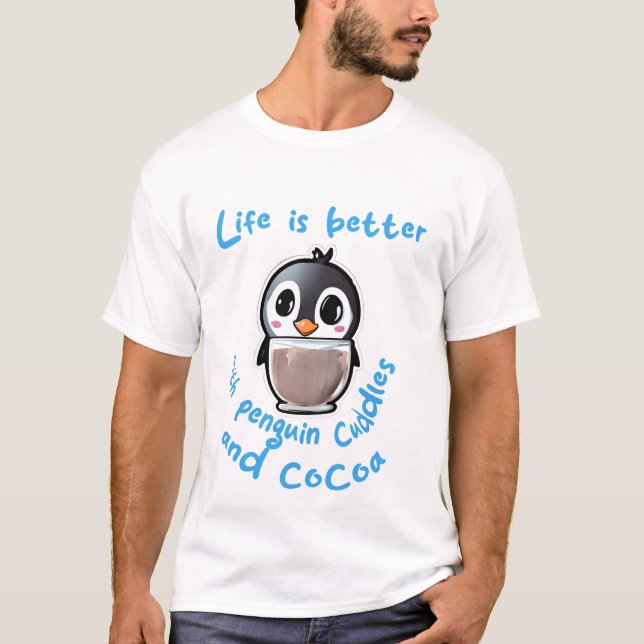 Life is better with penguin cuddles and cocoa t-sh T-Shirt (Front)