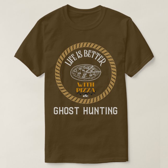 Life is Better With Pizza And Ghost Hunting T-Shirt (Design Front)